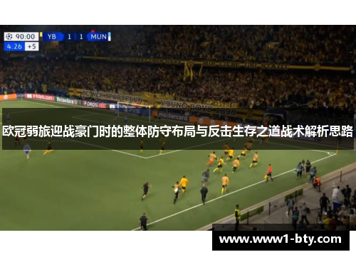 欧冠弱旅迎战豪门时的整体防守布局与反击生存之道战术解析思路