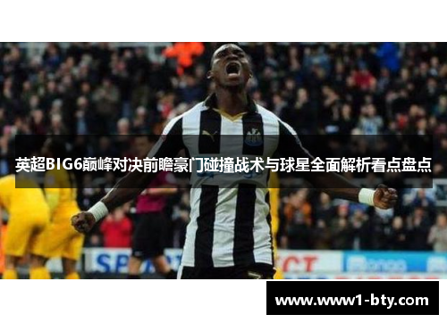 英超BIG6巅峰对决前瞻豪门碰撞战术与球星全面解析看点盘点