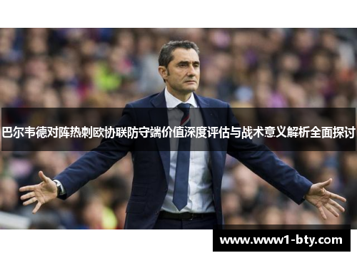 巴尔韦德对阵热刺欧协联防守端价值深度评估与战术意义解析全面探讨