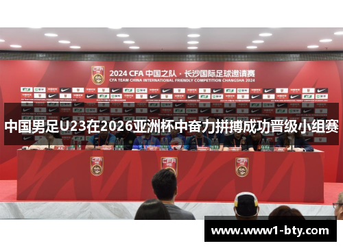中国男足U23在2026亚洲杯中奋力拼搏成功晋级小组赛 中国男足U23在2026亚洲杯中奋力拼搏成功晋级小组赛