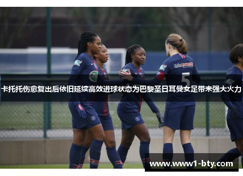 卡托托伤愈复出后依旧延续高效进球状态为巴黎圣日耳曼女足带来强大火力 卡托托伤愈复出后依旧延续高效进球状态为巴黎圣日耳曼女足带来强大火力