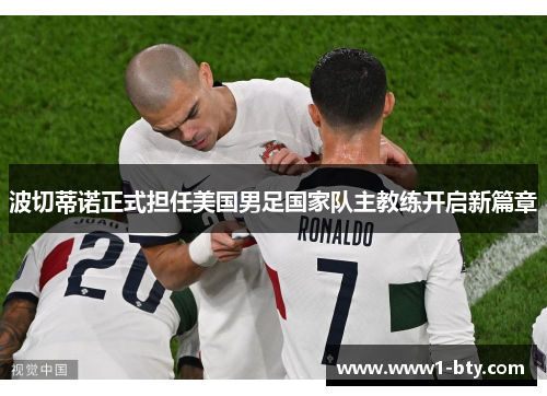 波切蒂诺正式担任美国男足国家队主教练开启新篇章