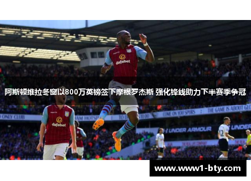 阿斯顿维拉冬窗以800万英镑签下摩根罗杰斯 强化锋线助力下半赛季争冠