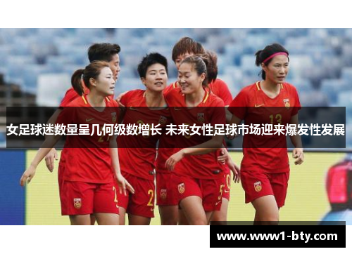 女足球迷数量呈几何级数增长 未来女性足球市场迎来爆发性发展 女足球迷数量呈几何级数增长 未来女性足球市场迎来爆发性发展