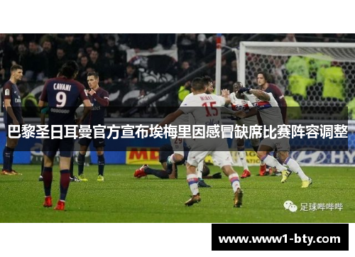 巴黎圣日耳曼官方宣布埃梅里因感冒缺席比赛阵容调整