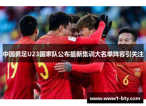 中国男足U23国家队公布最新集训大名单阵容引关注