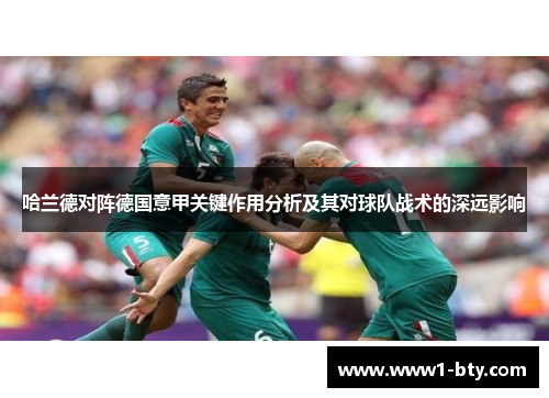 哈兰德对阵德国意甲关键作用分析及其对球队战术的深远影响