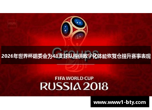 2026年世界杯组委会为48支球队提供数字化体能恢复仓提升赛事表现 2026年世界杯组委会为48支球队提供数字化体能恢复仓提升赛事表现