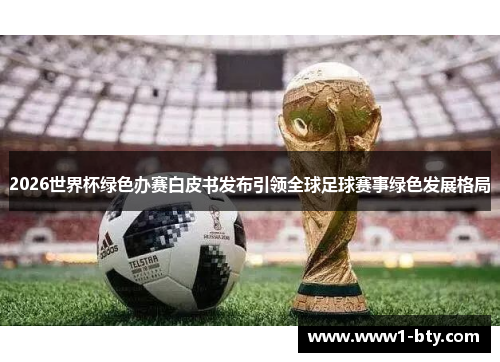 2026世界杯绿色办赛白皮书发布引领全球足球赛事绿色发展格局 2026世界杯绿色办赛白皮书发布引领全球足球赛事绿色发展格局